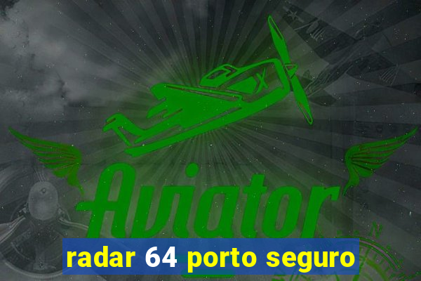 radar 64 porto seguro